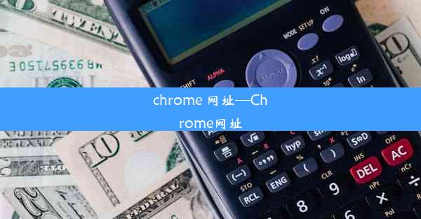 chrome 网址—Chrome网址