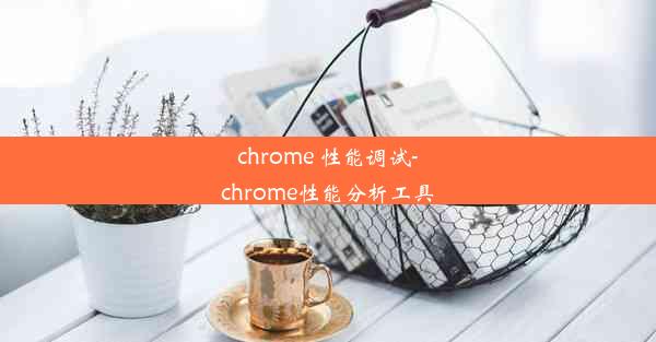 chrome 性能调试-chrome性能分析工具