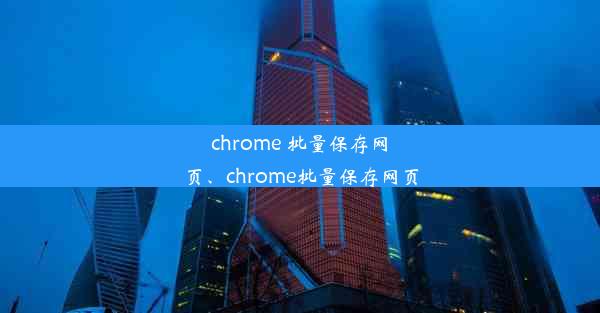 chrome 批量保存网页、chrome批量保存网页