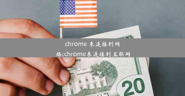 chrome 未连接到网络;chrome未连接到互联网