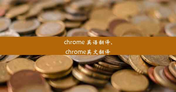 chrome 英语翻译,chrome英文翻译