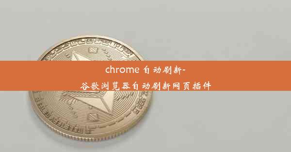 chrome 自动刷新-谷歌浏览器自动刷新网页插件