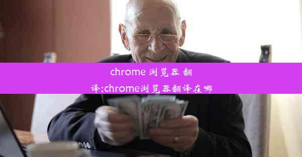 chrome 浏览器 翻译;chrome浏览器翻译在哪