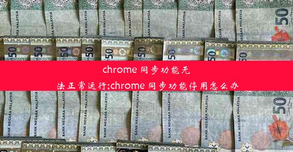 chrome 同步功能无法正常运行;chrome 同步功能停用怎么办