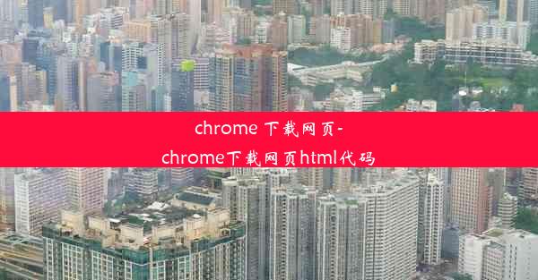 chrome 下载网页-chrome下载网页html代码