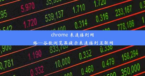 chrome 未连接到网络—谷歌浏览器提示未连接到互联网