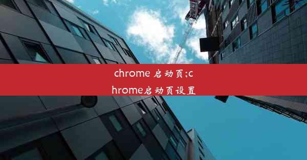 chrome 启动页;chrome启动页设置