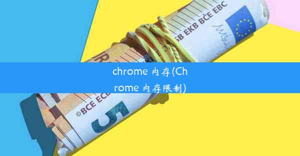 chrome 内存(Chrome 内存限制)