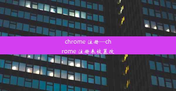 chrome 注册—chrome 注册表被篡改