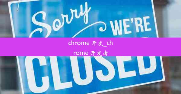 chrome 开发_chrome 开发者