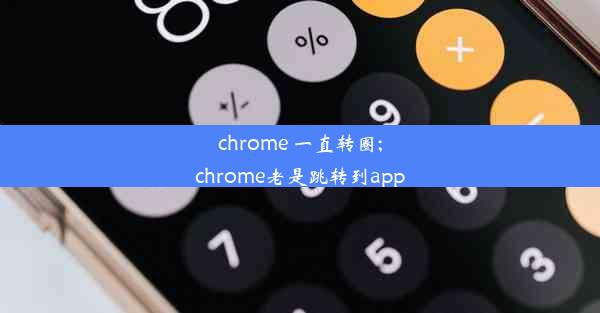 chrome 一直转圈;chrome老是跳转到app