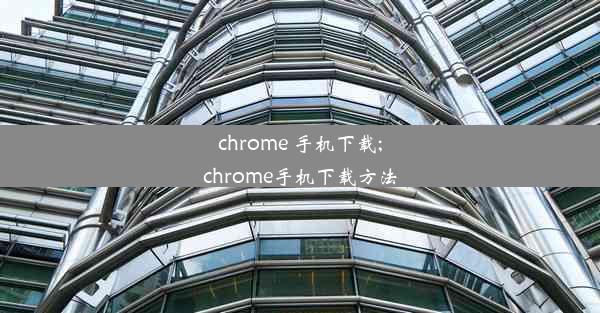 chrome 手机下载;chrome手机下载方法