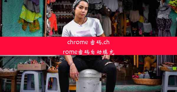 chrome 密码,chrome密码自动填充