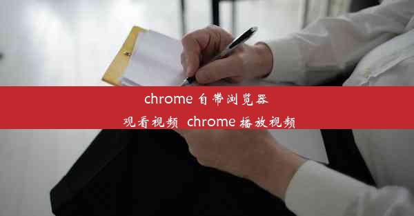 chrome 自带浏览器 观看视频_chrome 播放视频