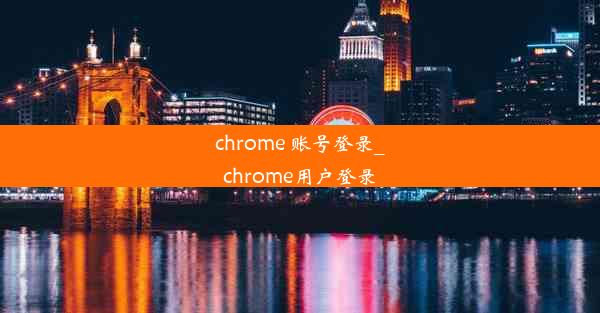 chrome 账号登录_chrome用户登录