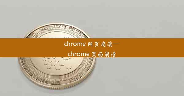 chrome 网页崩溃—chrome 页面崩溃