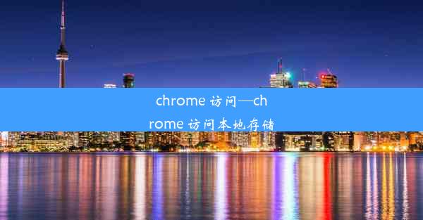 chrome 访问—chrome 访问本地存储