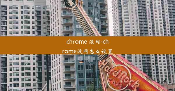 chrome 没网-chrome没网怎么设置