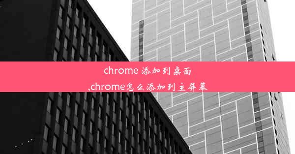 chrome 添加到桌面,chrome怎么添加到主屏幕