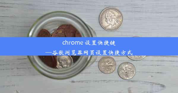 chrome 设置快捷键—谷歌浏览器网页设置快捷方式