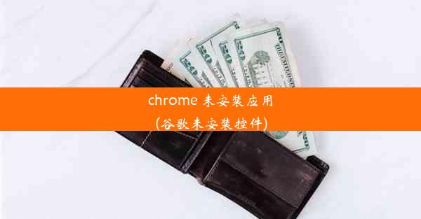 chrome 未安装应用(谷歌未安装控件)