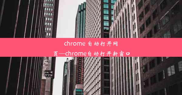 chrome 自动打开网页—chrome自动打开新窗口