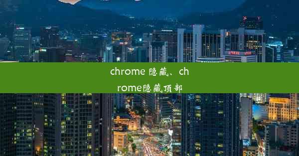 chrome 隐藏、chrome隐藏顶部