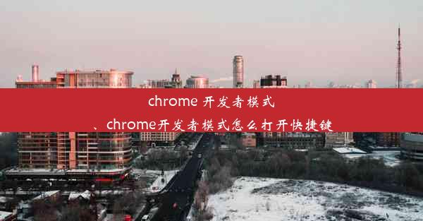 chrome 开发者模式、chrome开发者模式怎么打开快捷键