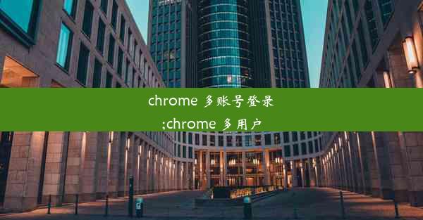 chrome 多账号登录;chrome 多用户