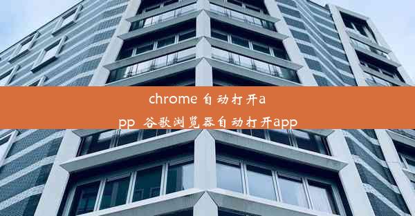 chrome 自动打开app_谷歌浏览器自动打开app