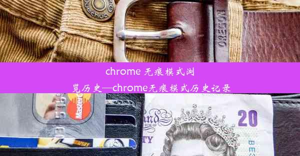 chrome 无痕模式浏览历史—chrome无痕模式历史记录