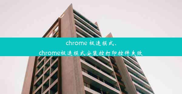 chrome 极速模式、chrome极速模式安装控打印控件失败