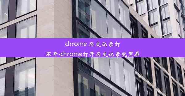 chrome 历史记录打不开-chrome打开历史记录就黑屏