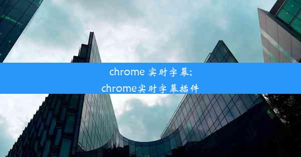 chrome 实时字幕;chrome实时字幕插件