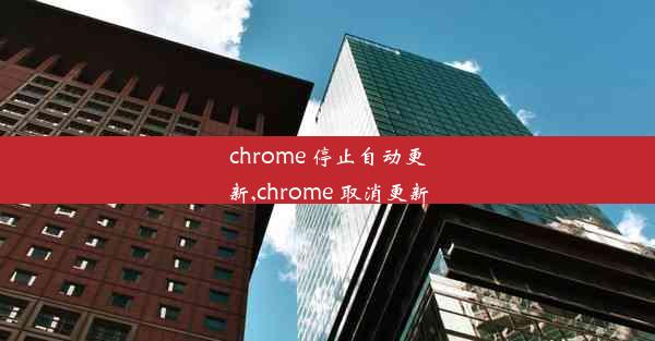 chrome 停止自动更新,chrome 取消更新