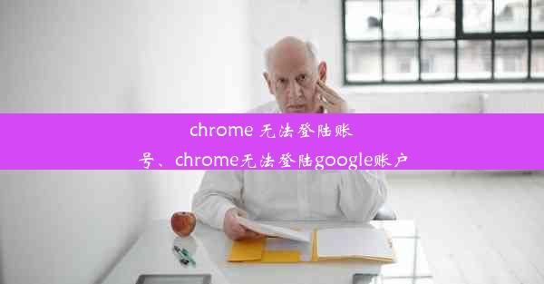 chrome 无法登陆账号、chrome无法登陆google账户