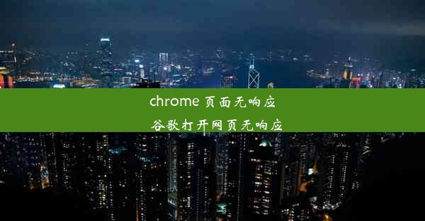 chrome 页面无响应_谷歌打开网页无响应