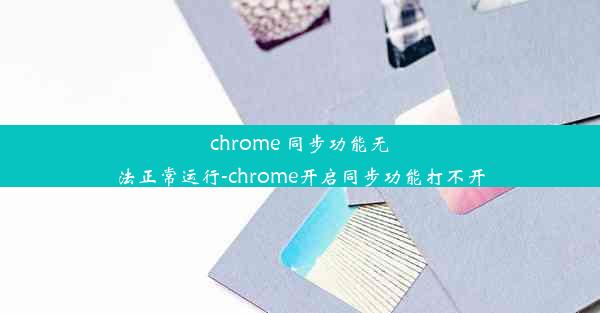 chrome 同步功能无法正常运行-chrome开启同步功能打不开