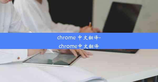 chrome 中文翻译-chrome中文翻译