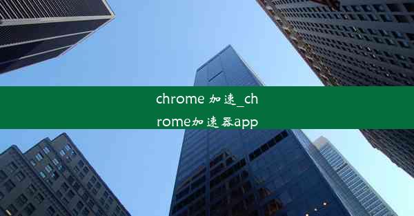 chrome 加速_chrome加速器app