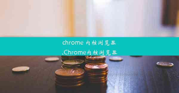 chrome 内核浏览器,Chrome内核浏览器