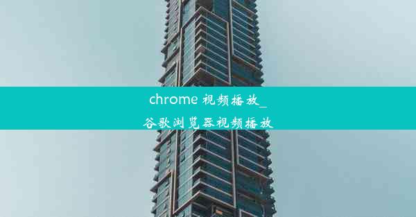 chrome 视频播放_谷歌浏览器视频播放