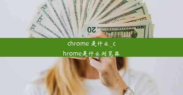 chrome 是什么_chrome是什么浏览器