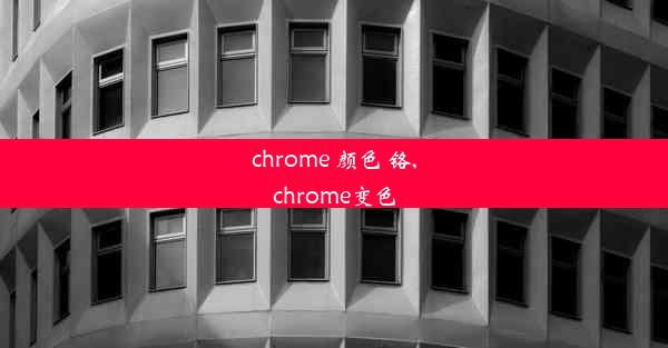 chrome 颜色 铬,chrome变色