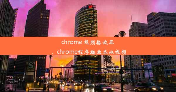 chrome 视频播放器、chrome程序播放本地视频