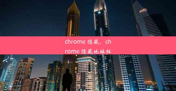 chrome 隐藏、chrome 隐藏地址栏