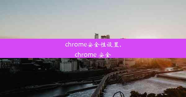 chrome安全性设置,chrome 安全