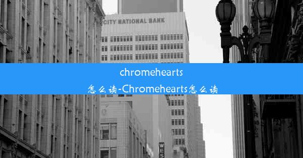 chromehearts怎么读-Chromehearts怎么读