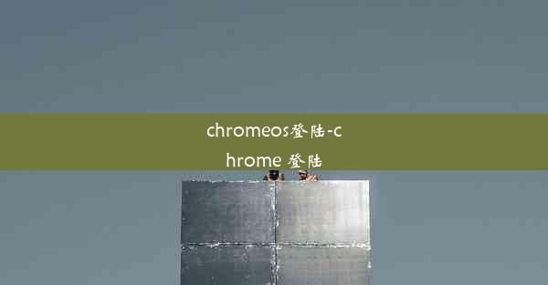 chromeos登陆-chrome 登陆