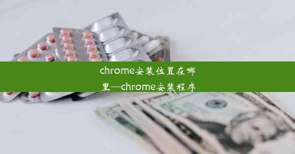 chrome安装位置在哪里—chrome安装程序